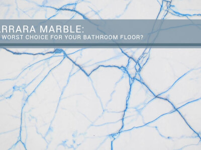 Carrara Marble: The Worst Choice For Your Bathroom Floor?