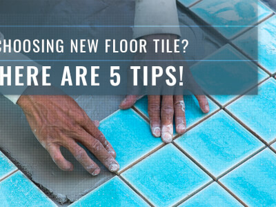 Choosing New Floor Tile? Here Are 5 Tips!
